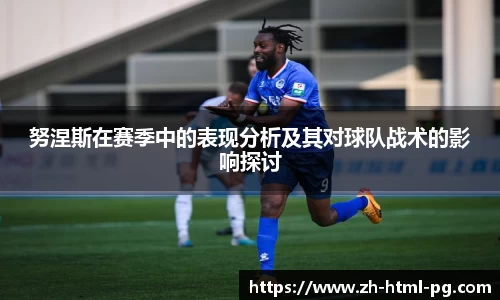 努涅斯在赛季中的表现分析及其对球队战术的影响探讨