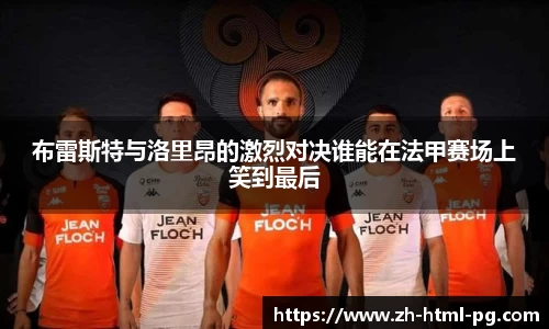 布雷斯特与洛里昂的激烈对决谁能在法甲赛场上笑到最后